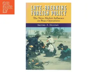 Late-breaking foreign policy : the news media's influence on peace operations af Warren P Strobel (1962-) (Bog)