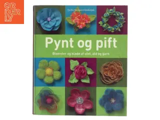 Pynt og pift : blomster og blade af stof, uld og garn af Dorthe Kjeldgaard Rasmussen (Bog)