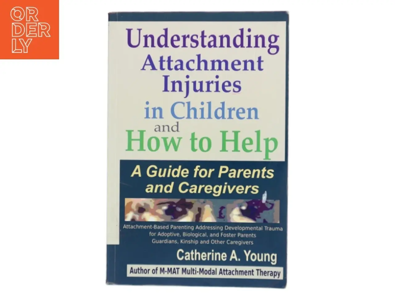 Billede 1 - Understanding Attachment Injuries in Children and How to Help: a Guide for Parents and Caregivers af Catherine Young (Bog)