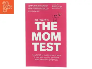 The mom test : how to talk to customers and learn if your business is a good idea when everyone is lying to you af Rob Fitzpatrick (Bog)
