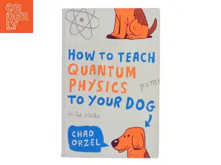 How to Teach Quantum Physics to Your Dog af Chad Orzel (Bog)