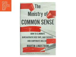 The ministry of common sense : how to eliminate bureaucratic red tape, bad excuses, and corporate BS af Martin Lindstrøm (Bog)
