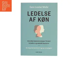 Ledelse af køn : hvordan kønsstereotyper former kvinders og mænds karrierer : en bog om barrierer og nye strategier af Sara Louise Muhr