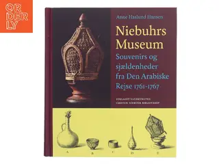 Niebuhrs museum : souvenirs og sjældenheder fra Den Arabiske Rejse 1761-1767 af Anne Haslund Hansen (Bog)