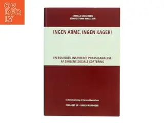 Ingen arme, ingen kager! : en Bourdieu-inspireret praksisanalyse af skolens sociale sortering (Bog)