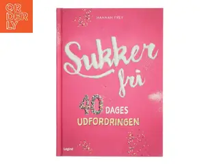 Sukkerfri : 40 dages udfordringen af Hannah Frey (Bog)