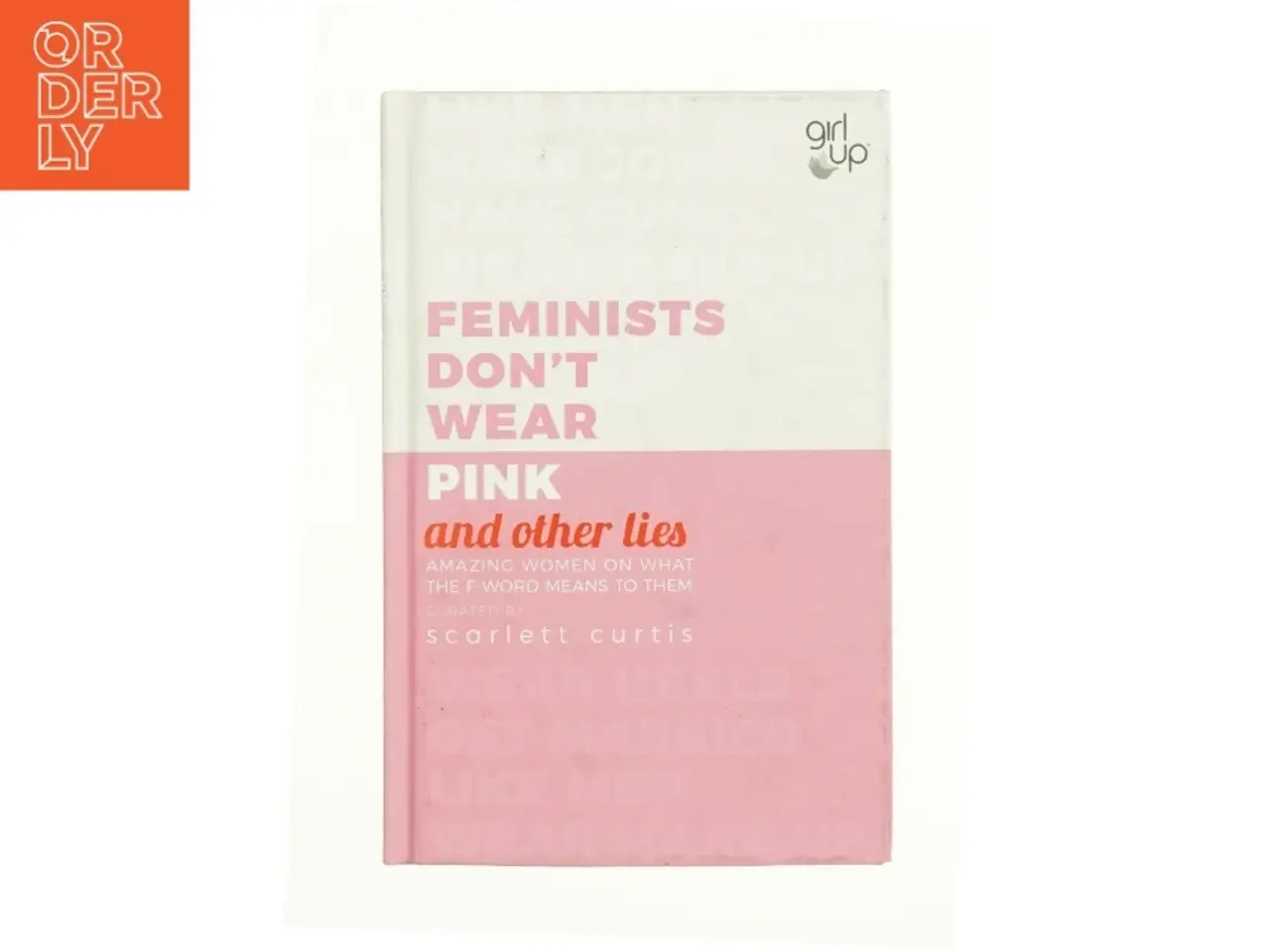 Billede 1 - Feminists Don't Wear Pink (and Other Lies) af Scarlett Curtis (Bog)