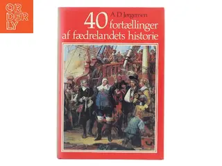 40 fortællinger af fædrelandets historie af A.D. Jørgensen (Bog)