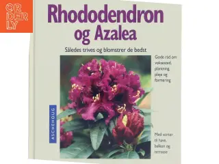 Rhododendron og azalea : sådan trives og blomstrer de bedst : ekspertråd om voksesteder, plantning, pleje og formering : med sorter til have