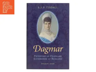 Dagmar : prinsesse af Danmark : kejserinde af Rusland af E. E. P. Tisdall (Bog)