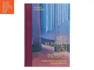 Med kunsten som indsats : møder mellem erhvervsliv og samtidskunst af Michael Solgaard (Bog)