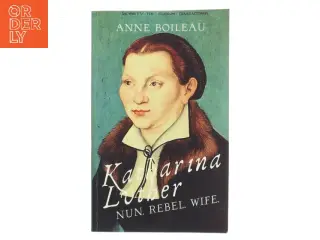 Katharina Luther: Nun, Rebel, Wife af Anne Boileau (Bog)