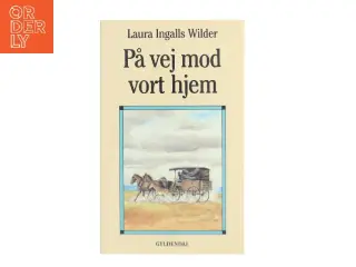 På vej mod vort hjem : dagbog ført på en rejse fra Syd Dakota til Mansfield, Missouri i 1894 af Laura Ingalls Wilder (Bog)