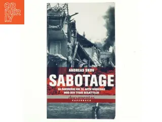 Sabotage : da danskere gik til aktiv modstand mod den tyske besættelsesmagt af Andreas Skov (Bog)