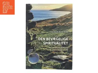 Den bevægelige spiritualitet : pilgrimsvandring som opdagelsesrejse af Elizabeth Knox-Seith (Bog)