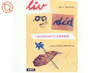 Liv og død i menneskets hænder : vores etiske udfordring af Ole J. Hartling (Bog)