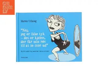 Nej, jeg er ikke tyk – det er kjolen, der får min røv til at se stor ud – Og 101 andre ting mænd bør vide om kvinder af Maren Utha