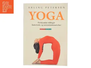 Yoga : de klassiske stillinger, åndedræts- og koncentrationsøvelser af Erling Petersen (f. 1942) (Bog)