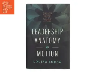 Leadership anatomy in motion : empowering you to lead through technology and people af Louisa Loran (Bog)