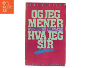 Og jeg mener hva jeg sir – kvinder og selvværd af Anne Dickson (Bog)