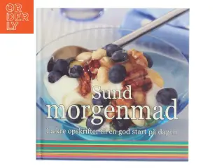 Sund morgenmad : lækre opskrifter til en god start på dagen (Bog)