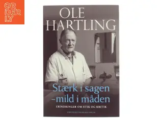 Stærk i sagen - mild i måden : erindringer om etik og kritik af Ole J. Hartling (Bog)