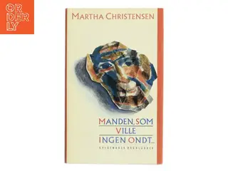 Manden, som ville ingen ondt... af Martha Christensen (Bog)