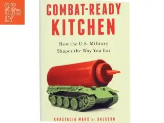 Combat-Ready Kitchen, How the U.S Military shapes the Way you eat af Anastacia Marx de Salcedo (Bog)