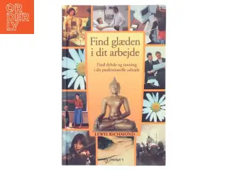 Find glæden i dit arbejde : fyld dit arbejde med dybde og mening af Lewis Richmond (Bog)
