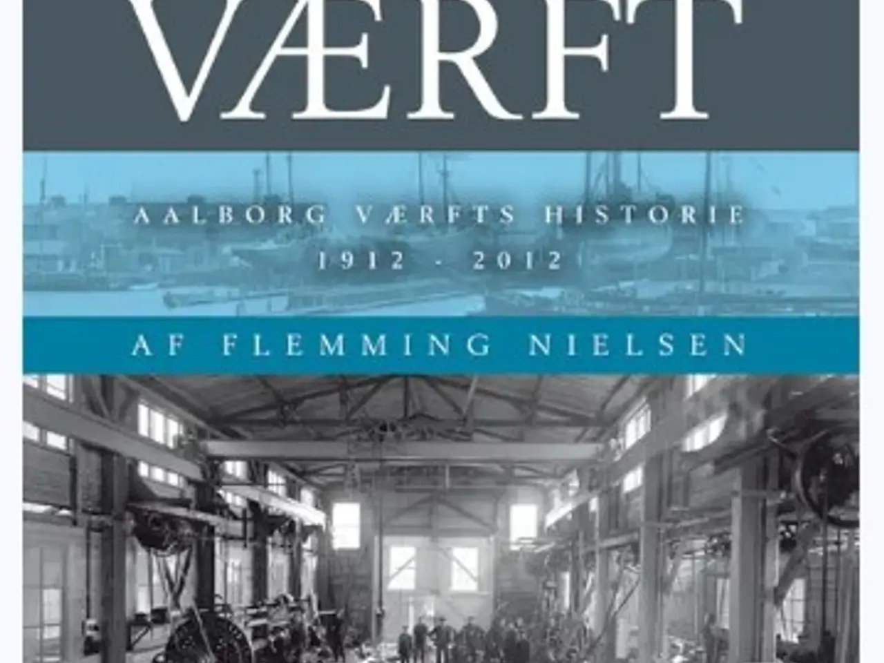 Billede 1 - Byens Værft - Aalborg Værfts historie 1912-2012