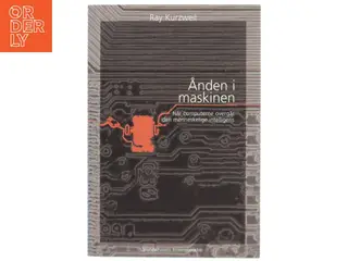 Ånden i maskinen : hvordan vort liv, arbejde og måde at tænke på vil udfolde sig i en ny tid med intelligente maskiner af Ray Kurz