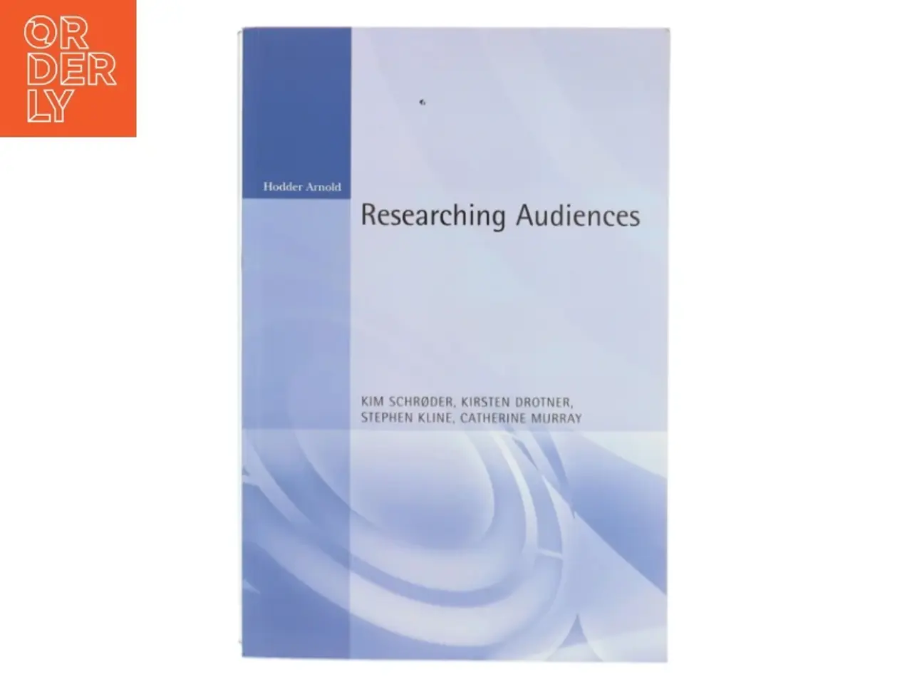 Billede 1 - Researching Audiences a Practical Guide to Methods in Media Audience Analysis af Schroder, Kim / Drotner, Kristen / Kline, Steve (Bog)