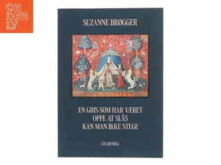 En gris som har været oppe at slås kan man ikke stege af Suzanne Brøgger (Bog)